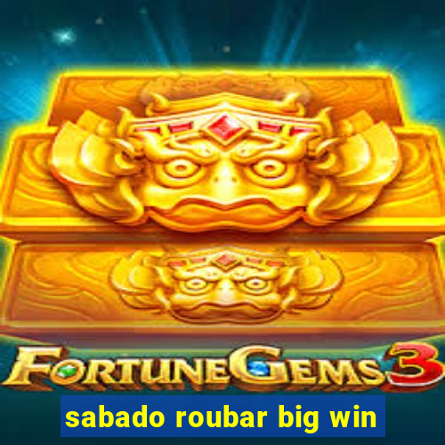 sabado roubar big win